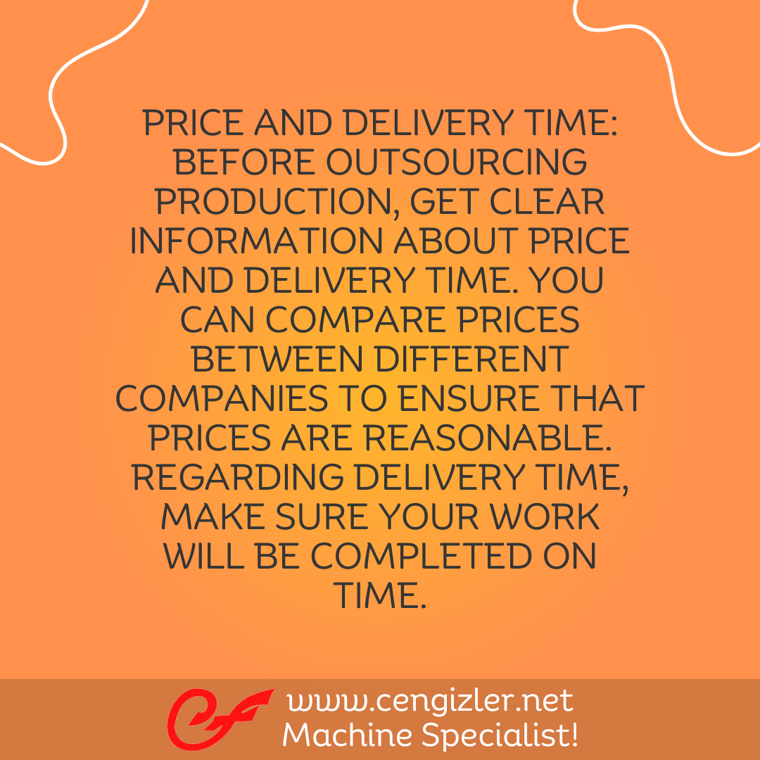 5 Price and Delivery Time Before outsourcing production, get clear information about price and delivery time